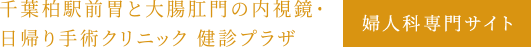 千葉柏駅前胃と大腸肛門の内視鏡・日帰り手術クリニック健診プラザ 婦人科専門サイト